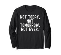not Today not Tomorrow not Ever Motivational Wisdom Long Sleeve T-Shirt