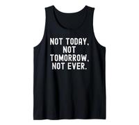 not Today not Tomorrow not Ever Motivational Wisdom Tank Top