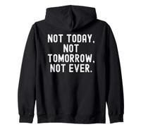not today not tomorrow not ever Motivational Wisdom Zip Hoodie