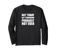 Not Today Not Tomorrow Probably Not Ever Funny Quote Worn Long Sleeve T-Shirt