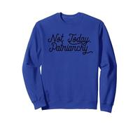 NOT TODAY, PATRIARCHY Funny Feminist Meme Sweatshirt, Adult Unisex, Royal Blue, Small