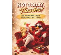Not Today, Thanks!: 101 Moments Every Woman Will Recognize