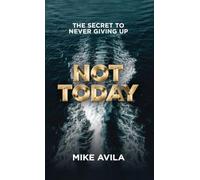 Not Today: The Secret to Never Giving Up