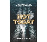 Not Today: The Secret to Never Giving Up