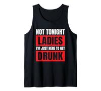 Not Tonight Ladies I’m Just Here to Get Drunk Tank Top
