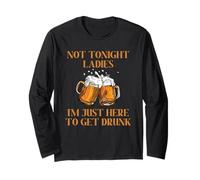Not Tonight Ladies I'm Just Here to Get Drunk Long Sleeve T-Shirt