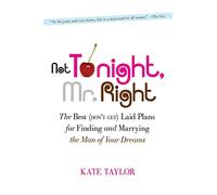 Not Tonight, Mr. Right: The Best (Don't Get) Laid Plans for Finding and Marrying the Man of Your Dreams