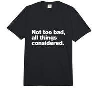 Not Too Bad, All Things considered. | Deadpan British Slang Comfort Colors Adult Heavyweight T-Shirt