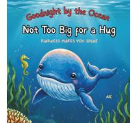 Not Too Big for a Hug - A Bedtime Whale Story About Kindness, Courage, and the Heart That Makes Us Loved: An inspiring ocean story for kids about a baby whale’s big heart and small acts of kindness.