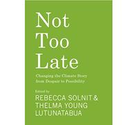 Not Too Late : Changing the Climate Story from Despair to Possibility