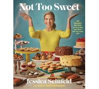 Not Too Sweet : 100 Dessert Recipes for Those Who Want More with Just a Little Less