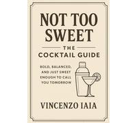 Not Too Sweet: The Cocktail Guide: Bold, Balanced, and Just Sweet Enough to Call You Tomorrow