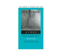 Not Trauma Alone: Therapy for Child Abuse Survivors in Family and Social Context (Series in Trauma and Loss)