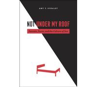 Not Under My Roof: Parents, Teens, and the Culture of Sex