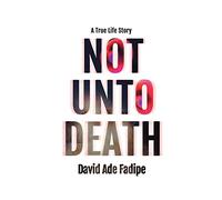 Not Unto Death: A True Life Story