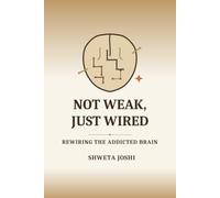 Not Weak Just Wired: Rewiring The Addicted Brain