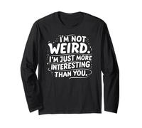 Not Weird Just More Interesting Funny Sarcastic Quote Long Sleeve T-Shirt