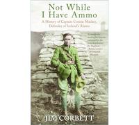 Not While I Have Ammo : A History of Captain Connie Mackey, Defender of Ireland's Alamo