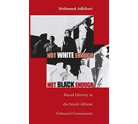 Not White Enough, Not Black Enough: Racial Identity in the South African Coloured Community: 83 (Research in International Studies, Africa Series)