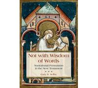 Not with Wisdom of Words : Nonrational Persuasion in the New Testament