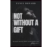 NOT WITHOUT A GIFT: Anointed But in Trouble (The Quiet Battles Many Gifted People Face)
