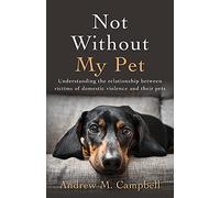 Not Without My Pet: Understanding The Relationship Between Victims Of Domestic Violence And Their Pets
