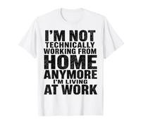 Not Working from Home Anymore I'm Living At Work Office Life T-Shirt