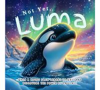 Not Yet, Luma: When a Young Orca Learns to Wait and Discovers the Power of Patience (Finding Aurora Collection)