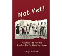 Not Yet!: Tales From A 90-Year-Old Broadway Diva You Should Have Known