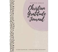 Not Your Average Christian Gratitude Journal: Guided Gratitude + Faith Equipping Resources (Daily Devotional, Gratitude and Prayer Journal for Women)