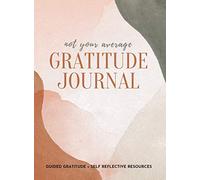 Not Your Average Gratitude Journal: Guided Gratitude + Self Reflection Resources (Daily Gratitude, Mindfulness and Happiness Journal for Women)