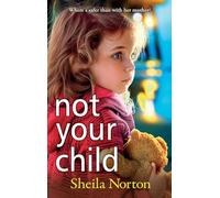 Not Your Child: Discover a gripping, heartbreaking family drama from Sheila Norton
