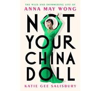 Not Your China Doll: The Wild and Shimmering Life of Anna May Wong