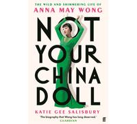 Not Your China Doll : The Wild and Shimmering Life of Anna May Wong