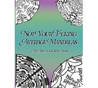 Not Your F*cking Average Mandalas: An Adult Coloring Book