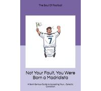 Not Your Fault, You Were Born a Madridista: A Semi-Serious Guide to Accepting Your... Galactic Condition