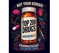 Not Your Generic Top 200 Drugs Pharmacology Coloring Book: Visual Study Guide with Mnemonics, Memory Aids, MOA, Side Effects & Clinical Pearls for Nursing, Medical & Pharmacy Students