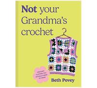 Not Your Grandma's Crochet: Easy, Uplifting Dopamine Designs You Actually Want to Wear
