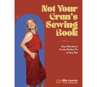 Not Your Gran's Sewing Book: Easy Alterations for the Perfect Fit at Any Size