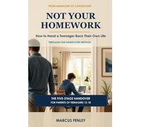 Not Your Homework: How to Hand a Teenager Back Their Own Life, Through the Handover Method