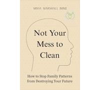 Not Your Mess to Clean: How to Stop Family Patterns from Destroying Your Future
