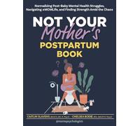 Not Your Mother's Postpartum Book: Normalizing Post-Baby Mental Health Struggles, Navigating #Momlife, and Finding Strength Amid the Chaos