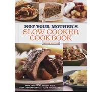 Not Your Mother's Slow Cooker Cookbook: Deluxe Edition: More Than 350 Recipes