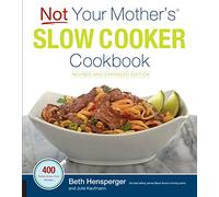 Not Your Mother's Slow Cooker Cookbook, Revised and Expanded: 400 Perfect-Every-Time Recipes