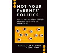 Not Your Parents' Politics: Understanding Young People's Political Expression on Social Media (Journalism and Political Communication Unbound)