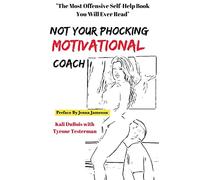 NOT Your Phocking MOTIVATIONAL Coach: "The Most Offensive Self-Help Book You Will Ever Read"