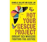 Not Your Rescue Project : Migrant Sex Workers Fighting for Justice