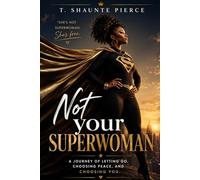Not Your Superwoman: A journey of letting go, choosing peace, and choosing you.
