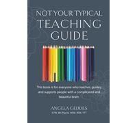Not Your Typical Teaching Guide: This book is for everyone who teaches, guides, and supports people with a complicated and beautiful brain.