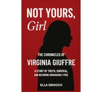 “Not Yours, Girl”: The Chronicles of Virginia giuffre: A Story of Truth, Survival, and Becoming Unshakably Free